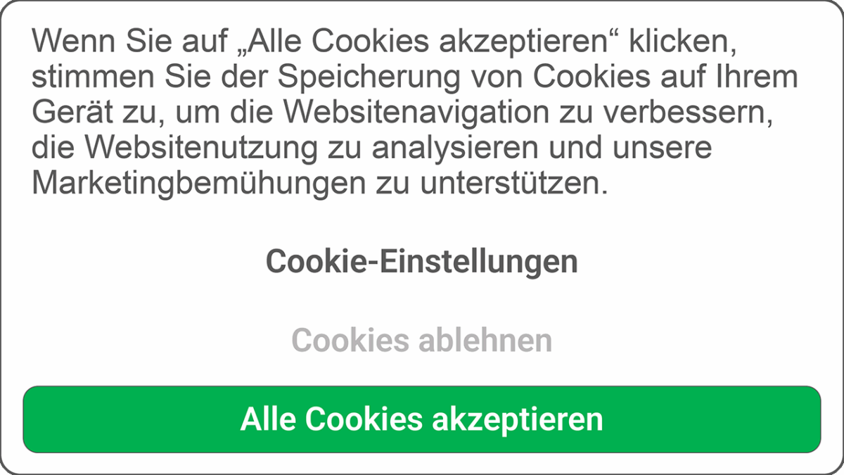 Text: „Wenn Sie auf „Alle Cookies akzeptieren“ klicken, stimmen Sie der Speicherung von Cookies auf Ihrem Gerät zu, um die Websitenavigation zu verbessern, die Websitenutzung zu analysieren und unsere Marketingbemühungen zu unterstützen.“ Unterhalb des Textes befinden sich die farblich nicht abgesetzten Schaltflächen „Cookie-Einstellungen“ und „Cookies ablehnen“, sowie die grün eingefärbte Schaltfläche „Alle Cookies akzeptieren“.
